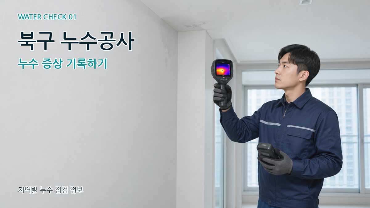 북구 누수공사 누수 증상 기록하기